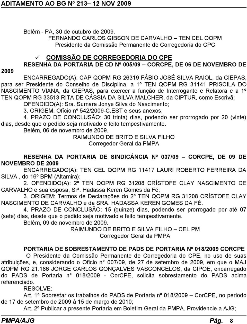 DE 2009 ENCARREGADO(A): CAP QOPM RG 26319 FÁBIO JOSÉ SILVA RAIOL, da CIEPAS, para ser Presidente do Conselho de Disciplina, a 1º TEN QOPM RG 31141 PRISCILA DO NASCIMENTO VIANA, da CIEPAS, para