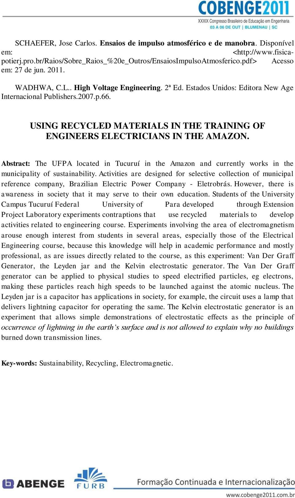 USING RECYCLED MATERIALS IN THE TRAINING OF ENGINEERS ELECTRICIANS IN THE AMAZON. Abstract: The UFPA located in Tucuruí in the Amazon and currently works in the municipality of sustainability.