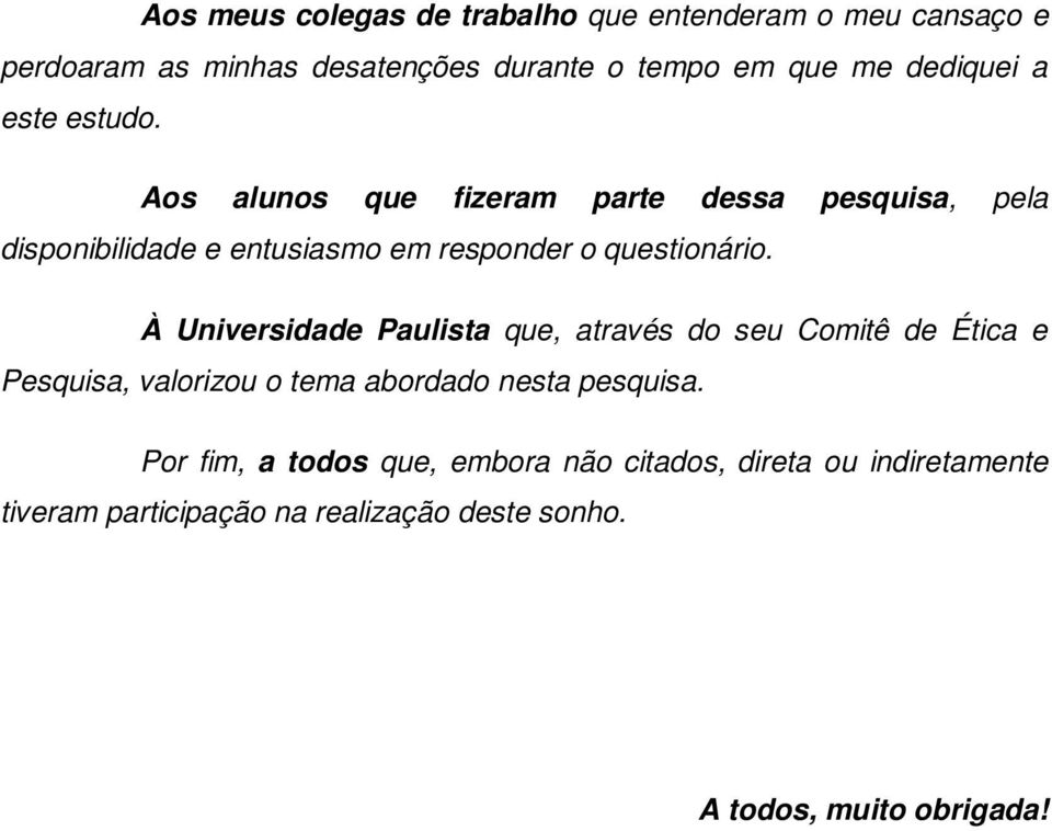 Aos alunos que fizeram parte dessa pesquisa, pela disponibilidade e entusiasmo em responder o questionário.