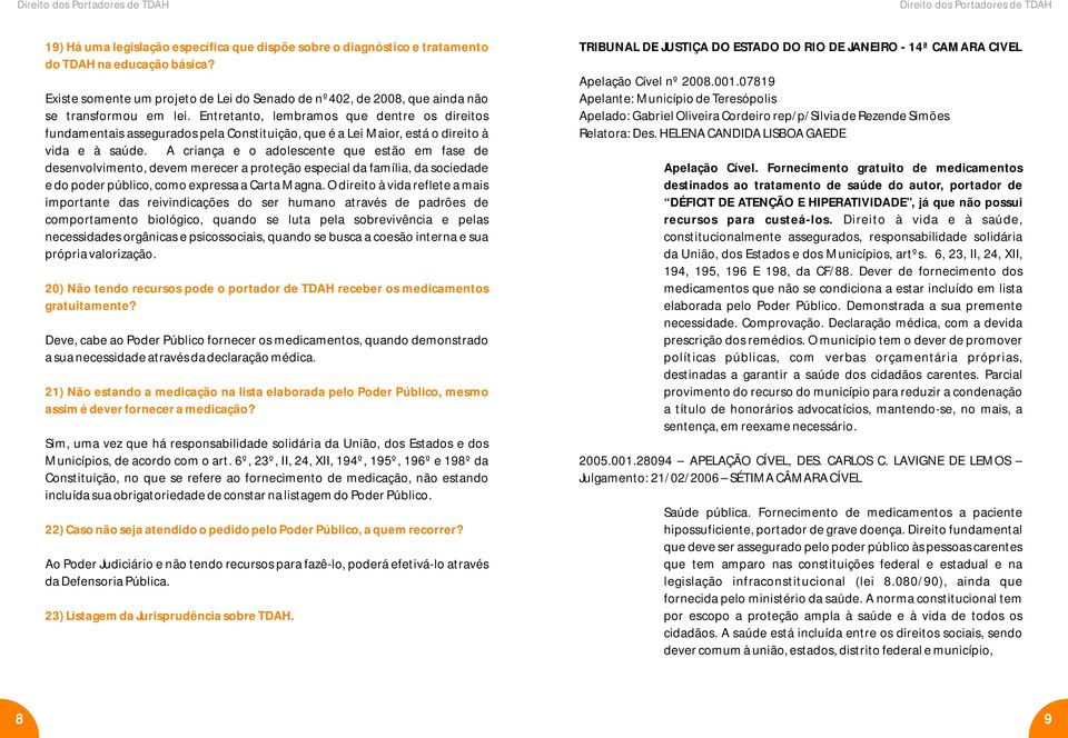 Entretanto, lembramos que dentre os direitos fundamentais assegurados pela Constituição, que é a Lei Maior, está o direito à vida e à saúde.