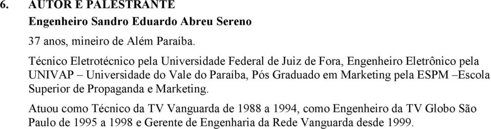 Vale do Paraíba, Pós Graduado em Marketing pela ESPM Escola Superior de Propaganda e Marketing.