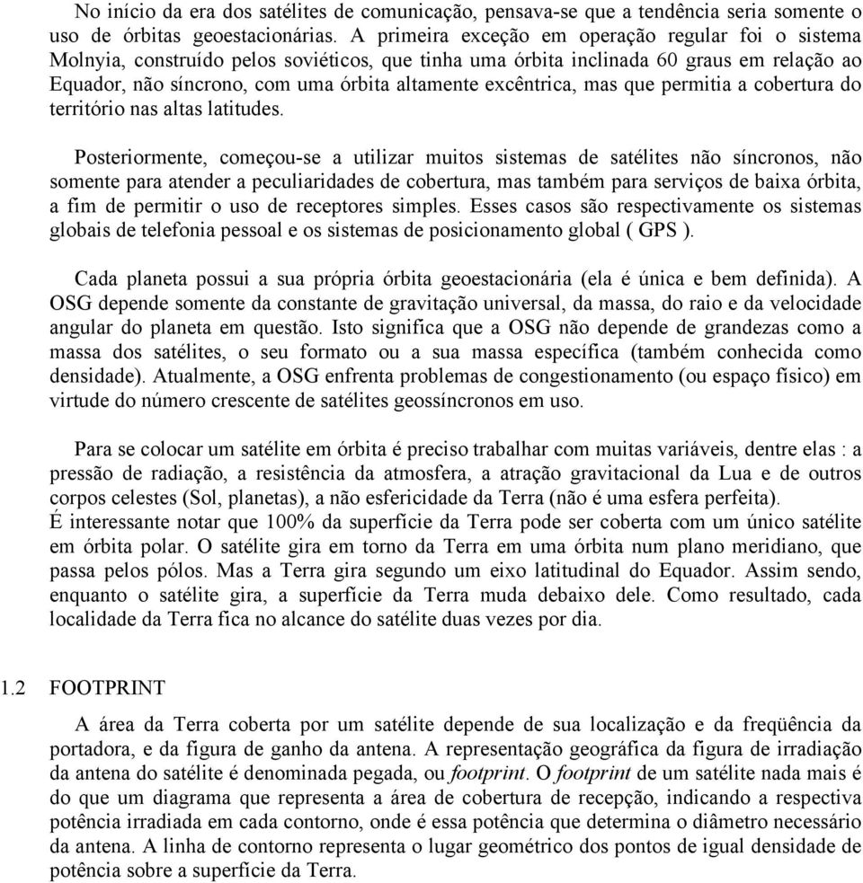 excêntrica, mas que permitia a cobertura do território nas altas latitudes.