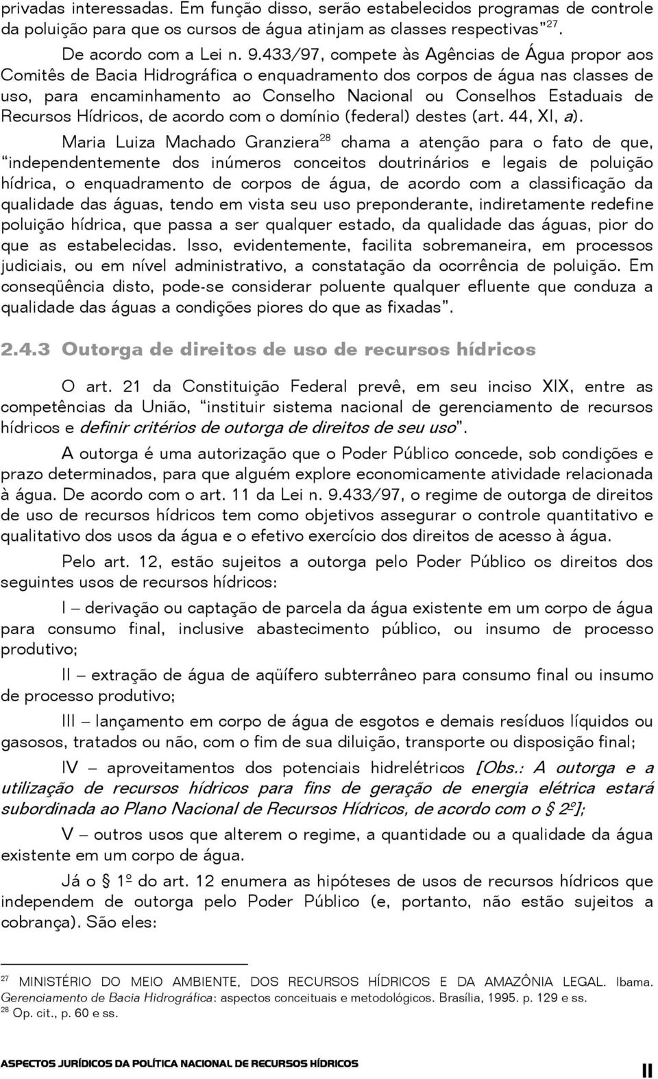 Recursos Hídricos, de acordo com o domínio (federal) destes (art. 44, XI, a).