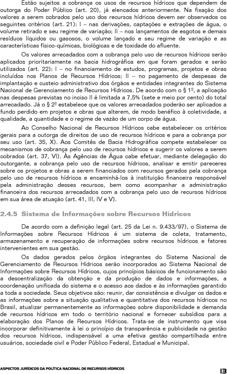 21): I nas derivações, captações e extrações de água, o volume retirado e seu regime de variação; II nos lançamentos de esgotos e demais resíduos líquidos ou gasosos, o volume lançado e seu regime de