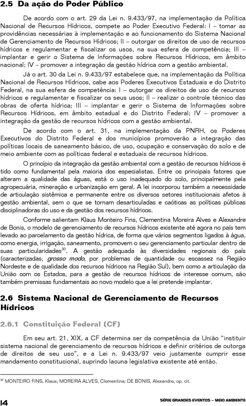 Gerenciamento de Recursos Hídricos; II outorgar os direitos de uso de recursos hídricos e regulamentar e fiscalizar os usos, na sua esfera de competência; III implantar e gerir o Sistema de