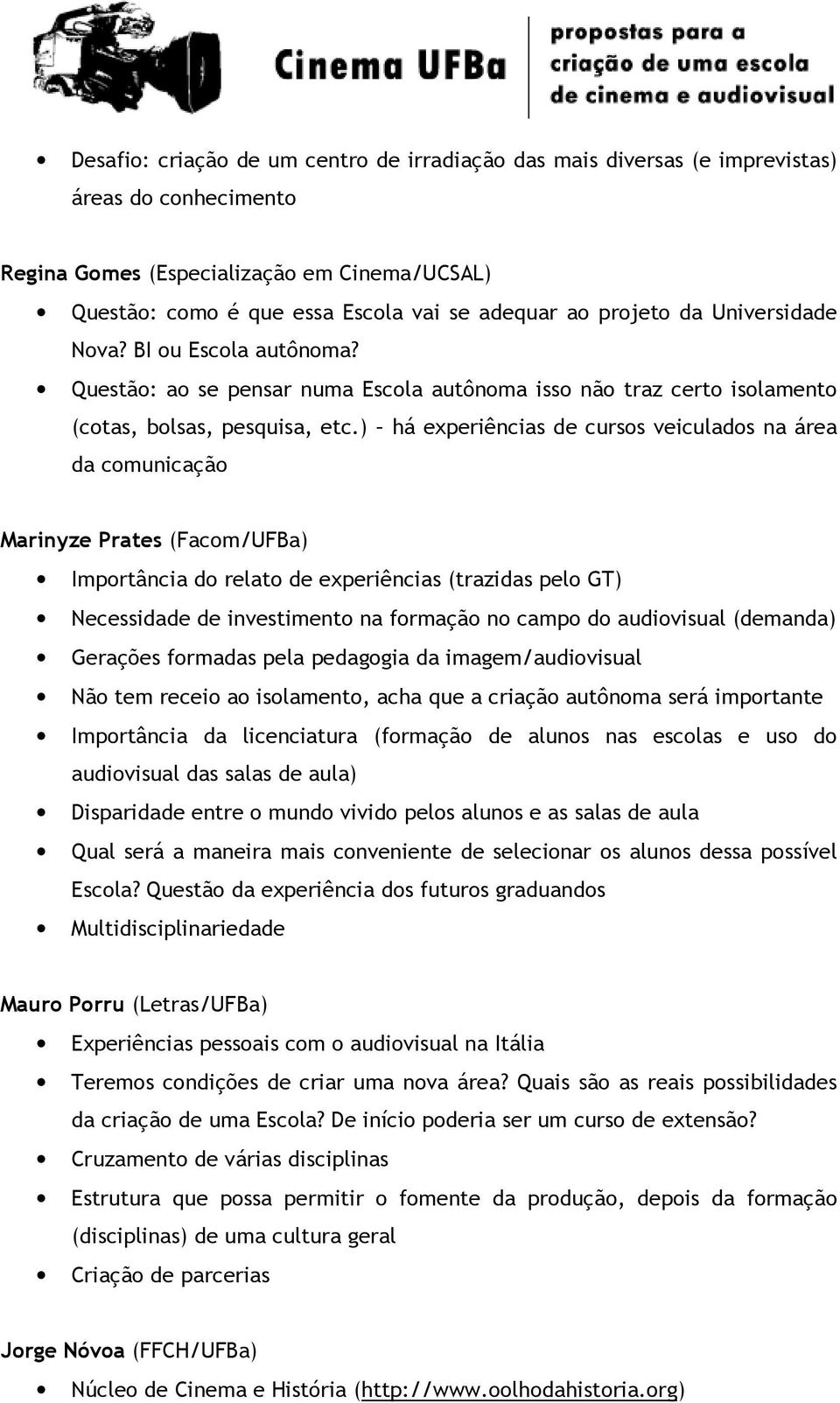 ) há experiências de cursos veiculados na área da comunicação Marinyze Prates (Facom/UFBa) Importância do relato de experiências (trazidas pelo GT) Necessidade de investimento na formação no campo do