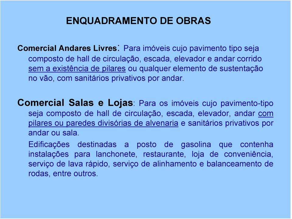 Comercial Salas e Lojas: Para os imóveis cujo pavimento-tipo seja composto de hall de circulação, escada, elevador, andar com pilares ou paredes divisórias de alvenaria