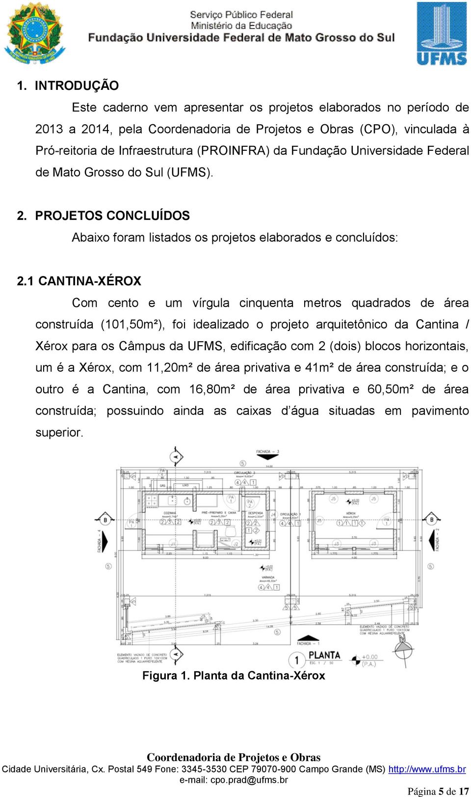 1 CANTINA-XÉROX Com cento e um vírgula cinquenta metros quadrados de área construída (101,50m²), foi idealizado o projeto arquitetônico da Cantina / Xérox para os Câmpus da UFMS, edificação com 2