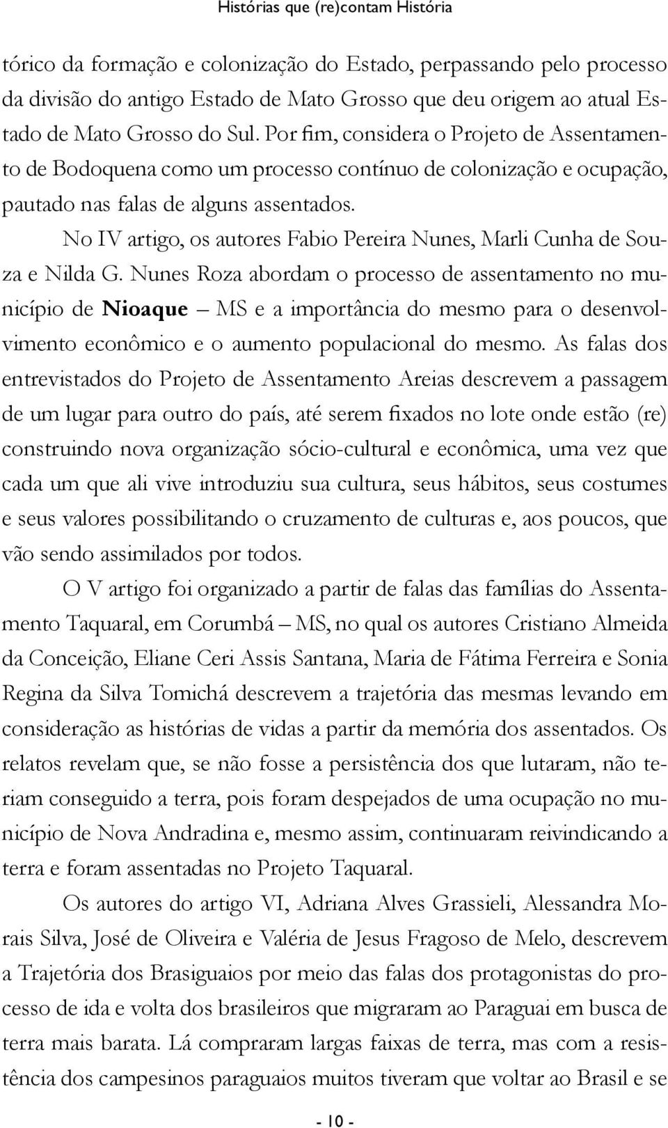 No IV artigo, os autores Fabio Pereira Nunes, Marli Cunha de Souza e Nilda G.