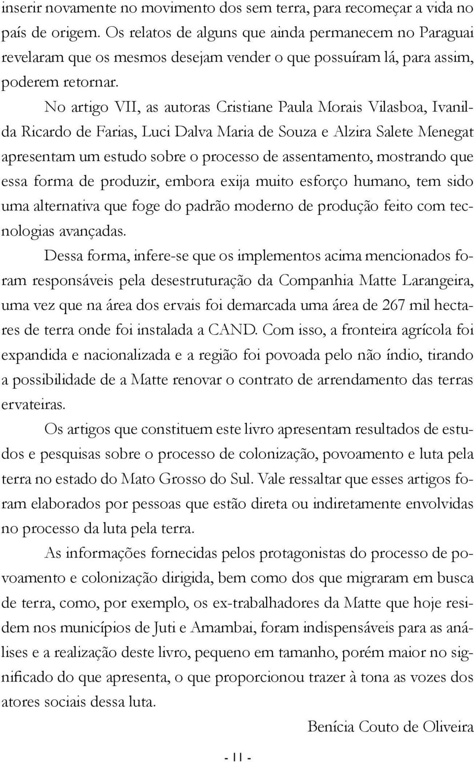 No artigo VII, as autoras Cristiane Paula Morais Vilasboa, Ivanilda Ricardo de Farias, Luci Dalva Maria de Souza e Alzira Salete Menegat apresentam um estudo sobre o processo de assentamento,