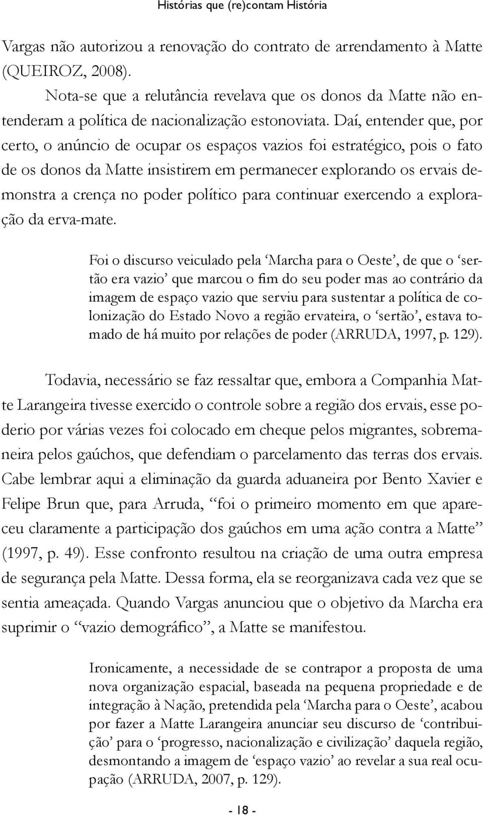 Daí, entender que, por certo, o anúncio de ocupar os espaços vazios foi estratégico, pois o fato de os donos da Matte insistirem em permanecer explorando os ervais demonstra a crença no poder