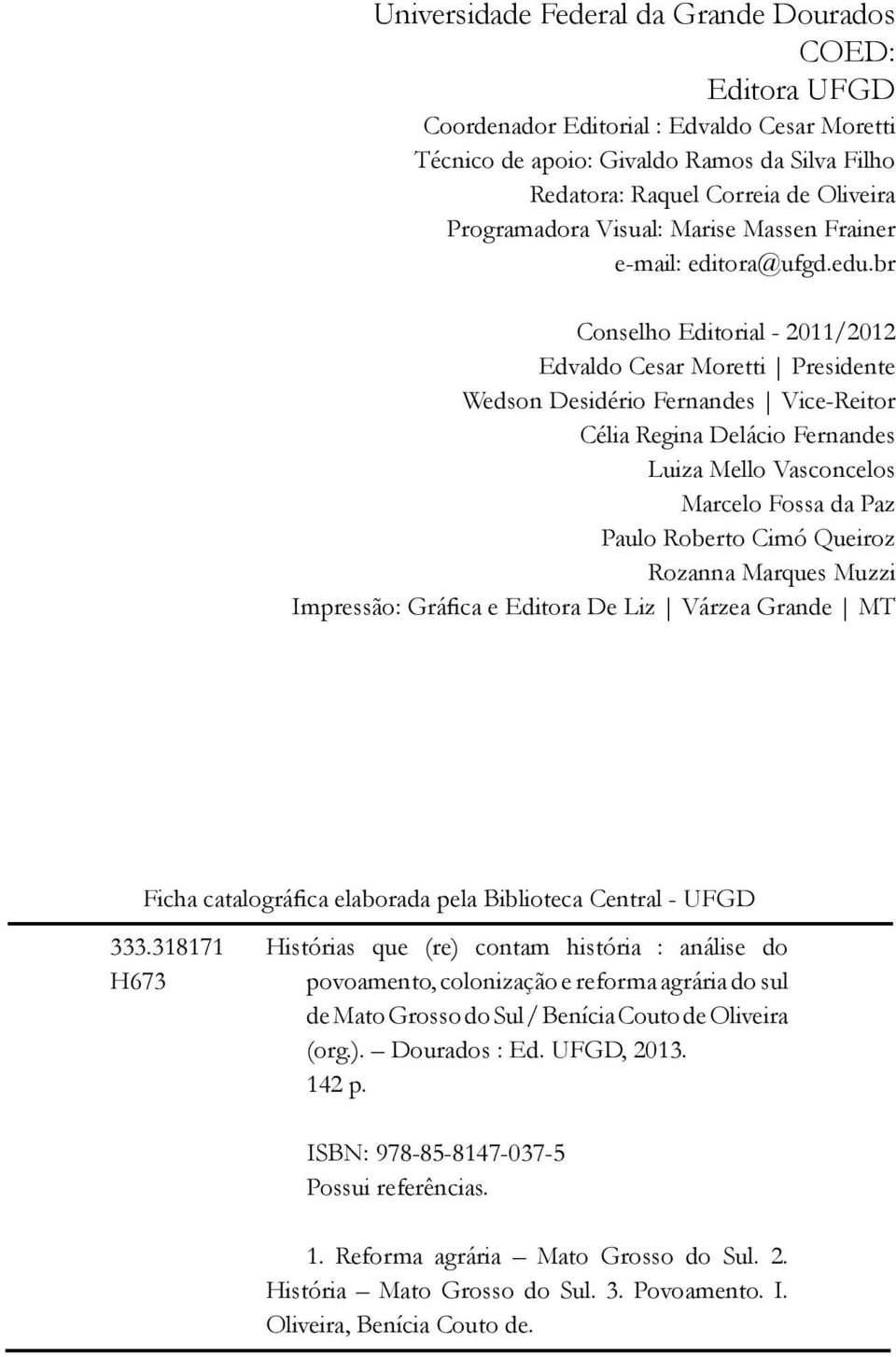 br Conselho Editorial - 2011/2012 Edvaldo Cesar Moretti Presidente Wedson Desidério Fernandes Vice-Reitor Célia Regina Delácio Fernandes Luiza Mello Vasconcelos Marcelo Fossa da Paz Paulo Roberto