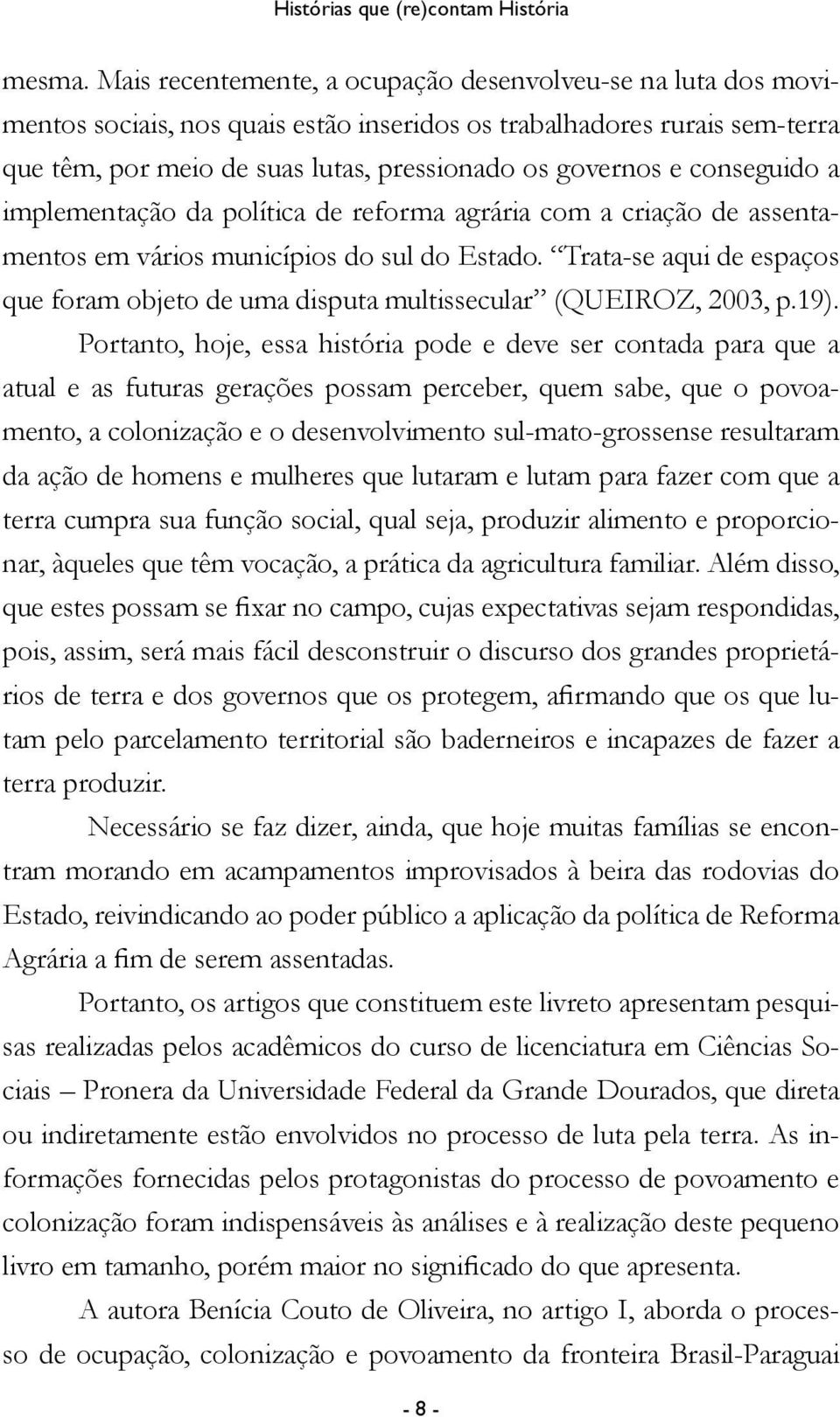 conseguido a implementação da política de reforma agrária com a criação de assentamentos em vários municípios do sul do Estado.