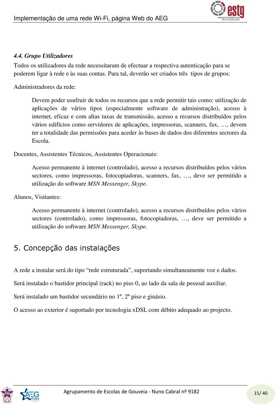 (especialmente software de administração), acesso à internet, eficaz e com altas taxas de transmissão, acesso a recursos distribuídos pelos vários edifícios como servidores de aplicações,