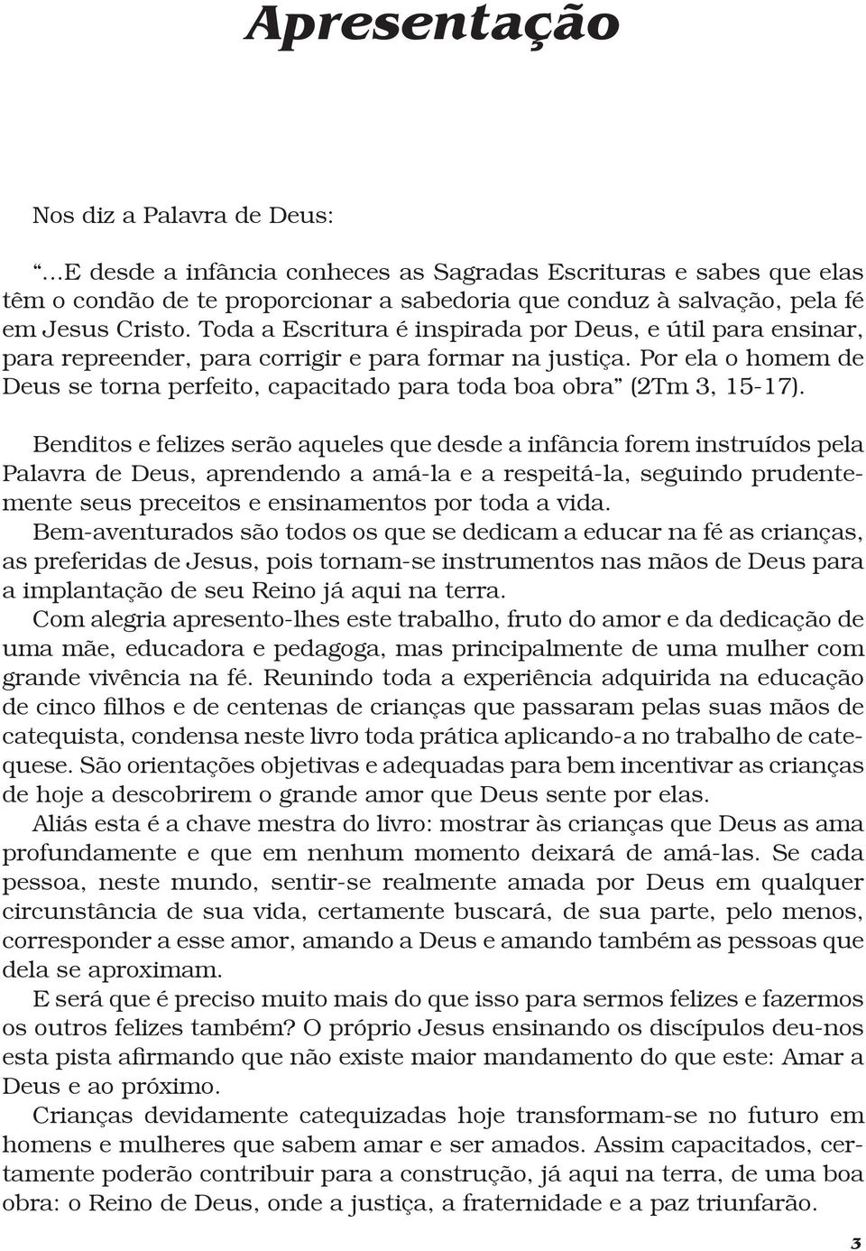 Por ela o homem de Deus se torna perfeito, capacitado para toda boa obra (2Tm 3, 15-17).