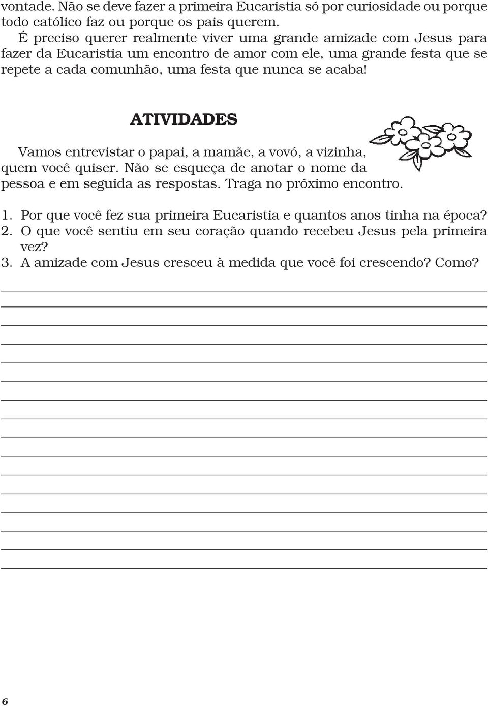 nunca se acaba! ATIVIDADES Vamos entrevistar o papai, a mamãe, a vovó, a vizinha, quem você quiser. Não se esqueça de anotar o nome da pessoa e em seguida as respostas.