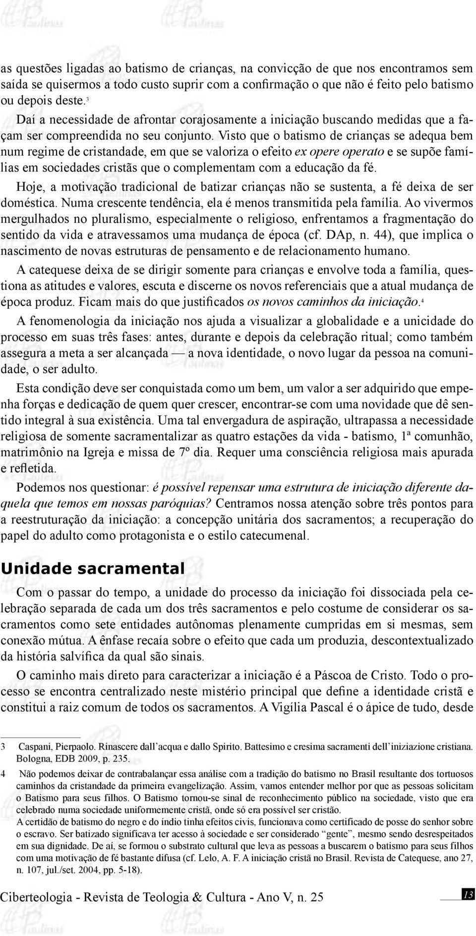 Visto que o batismo de crianças se adequa bem num regime de cristandade, em que se valoriza o efeito ex opere operato e se supõe famílias em sociedades cristãs que o complementam com a educação da fé.