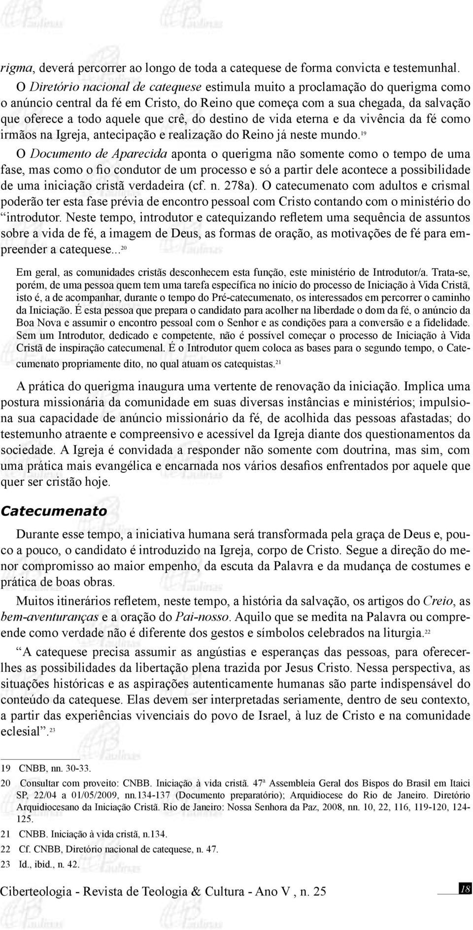 crê, do destino de vida eterna e da vivência da fé como irmãos na Igreja, antecipação e realização do Reino já neste mundo.