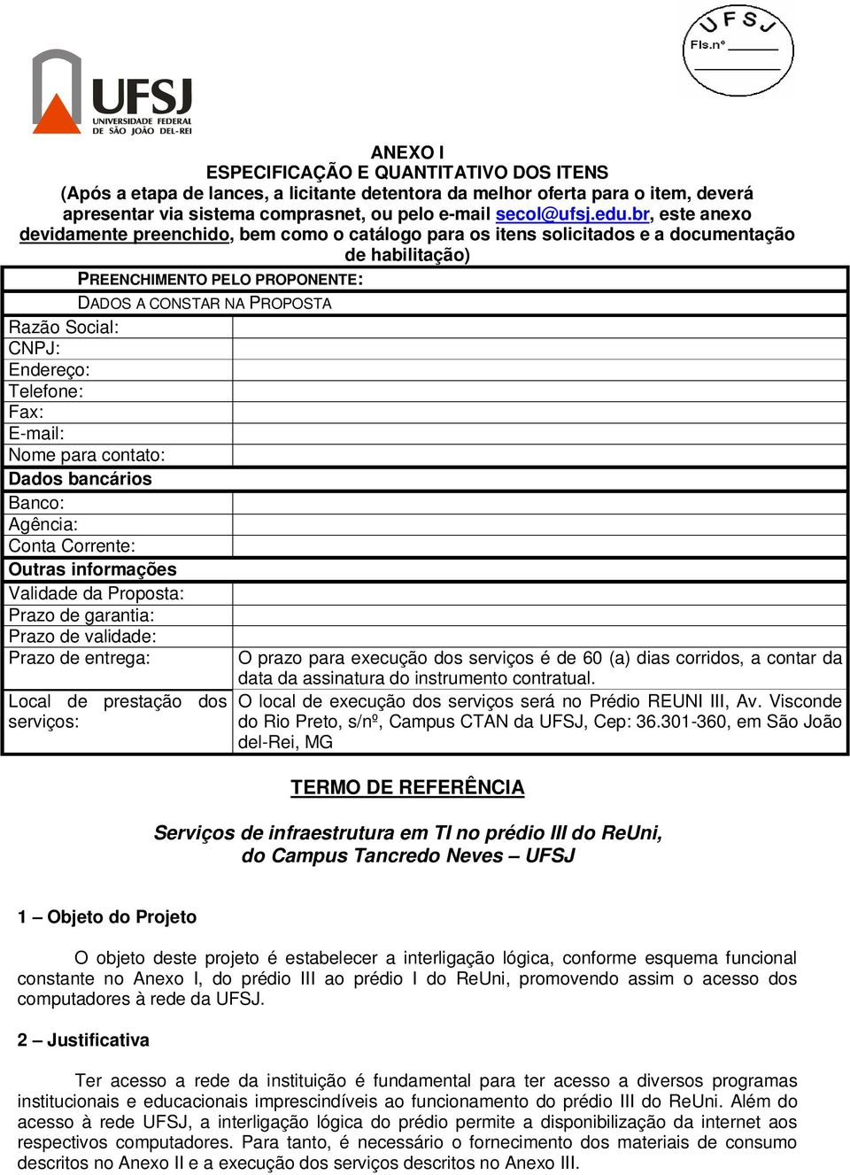 Endereço: Telefone: Fax: E-mail: Nome para contato: Dados bancários Banco: Agência: Conta Corrente: Outras informações Validade da Proposta: Prazo de garantia: Prazo de validade: Prazo de entrega: O