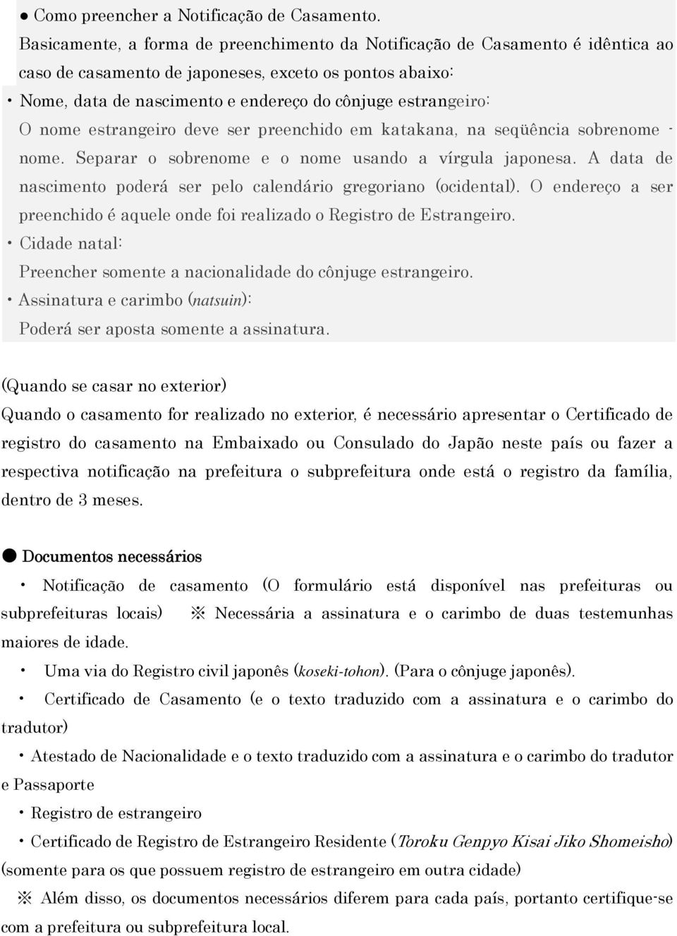 nome estrangeiro deve ser preenchido em katakana, na seqüência sobrenome - nome. Separar o sobrenome e o nome usando a vírgula japonesa.