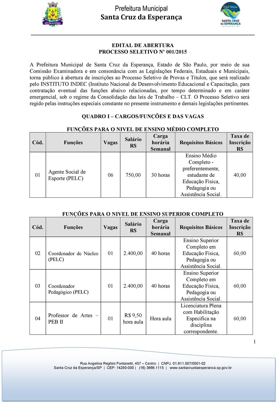 para contratação eventual das funções abaixo relacionadas, por tempo determinado e em caráter emergencial, sob o regime da Consolidação das leis de Trabalho CLT.