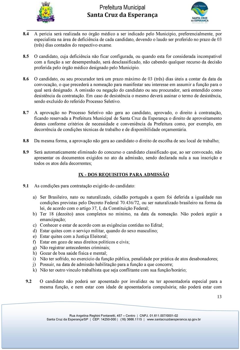 5 O candidato, cuja deficiência não ficar configurada, ou quando esta for considerada incompatível com a função a ser desempenhado, será desclassificado, não cabendo qualquer recurso da decisão