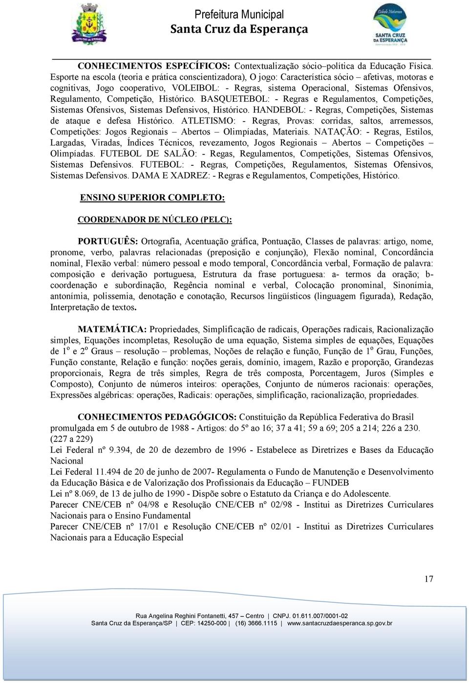 Regulamento, Competição, Histórico. BASQUETEBOL: - Regras e Regulamentos, Competições, Sistemas Ofensivos, Sistemas Defensivos, Histórico.