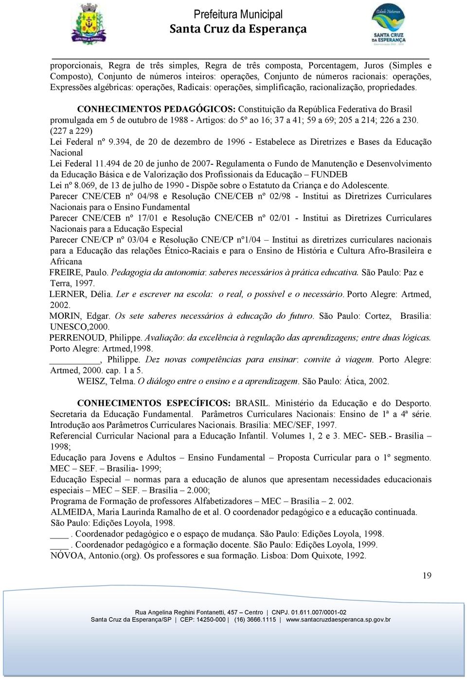 CONHECIMENTOS PEDAGÓGICOS: Constituição da República Federativa do Brasil promulgada em 5 de outubro de 1988 - Artigos: do 5º ao 16; 37 a 41; 59 a 69; 205 a 214; 226 a 230.