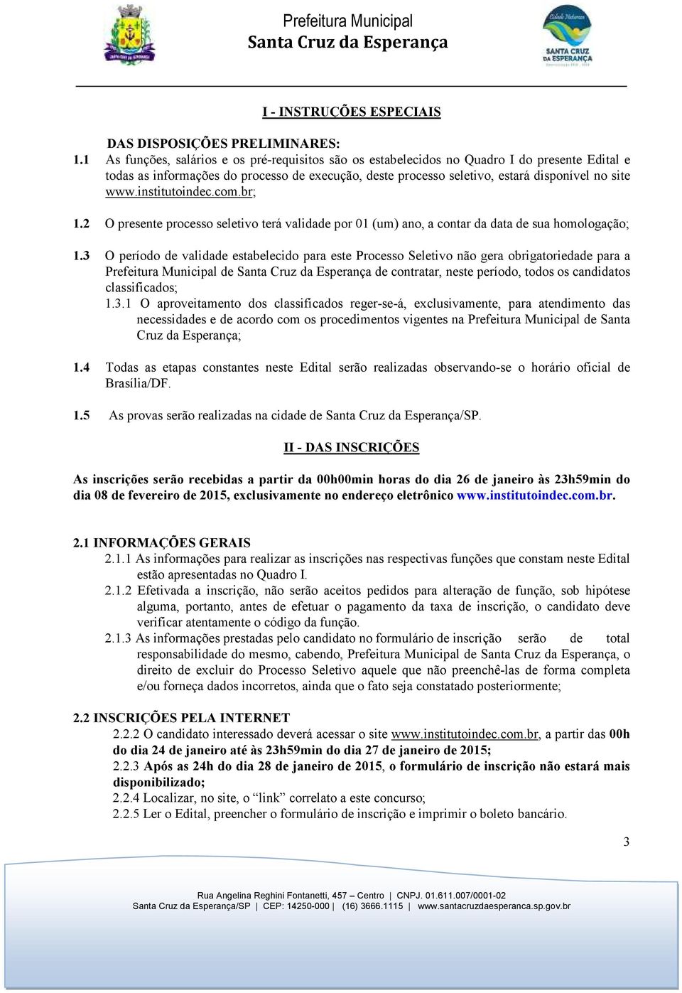 institutoindec.com.br; 1.2 O presente processo seletivo terá validade por 01 (um) ano, a contar da data de sua homologação; 1.