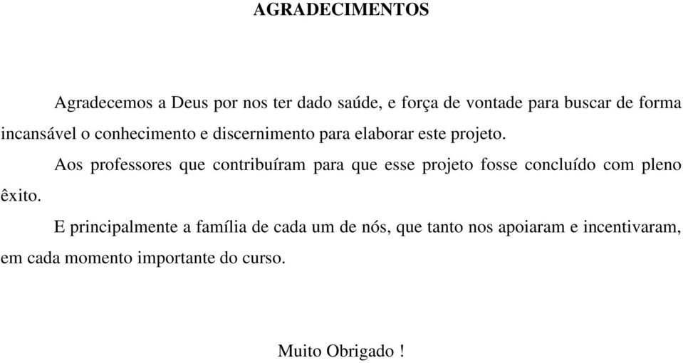 Aos professores que contribuíram para que esse projeto fosse concluído com pleno êxito.