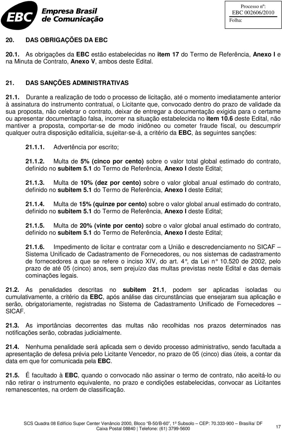 1. Durante a realização de todo o processo de licitação, até o momento imediatamente anterior à assinatura do instrumento contratual, o Licitante que, convocado dentro do prazo de validade da sua