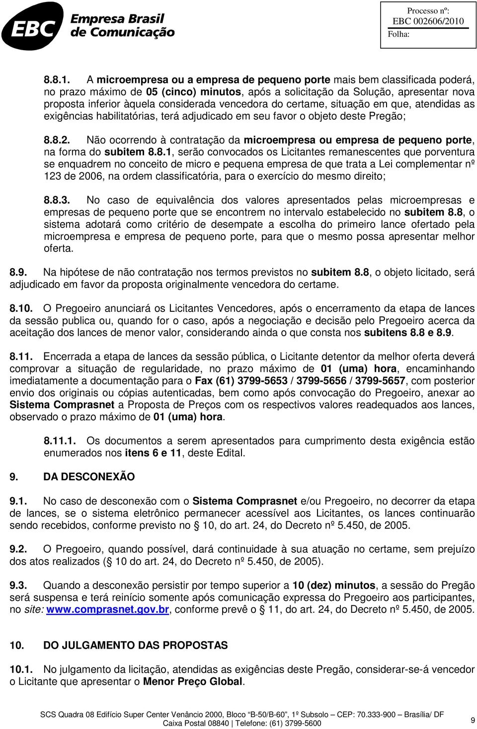 vencedora do certame, situação em que, atendidas as exigências habilitatórias, terá adjudicado em seu favor o objeto deste Pregão; 8.8.2.