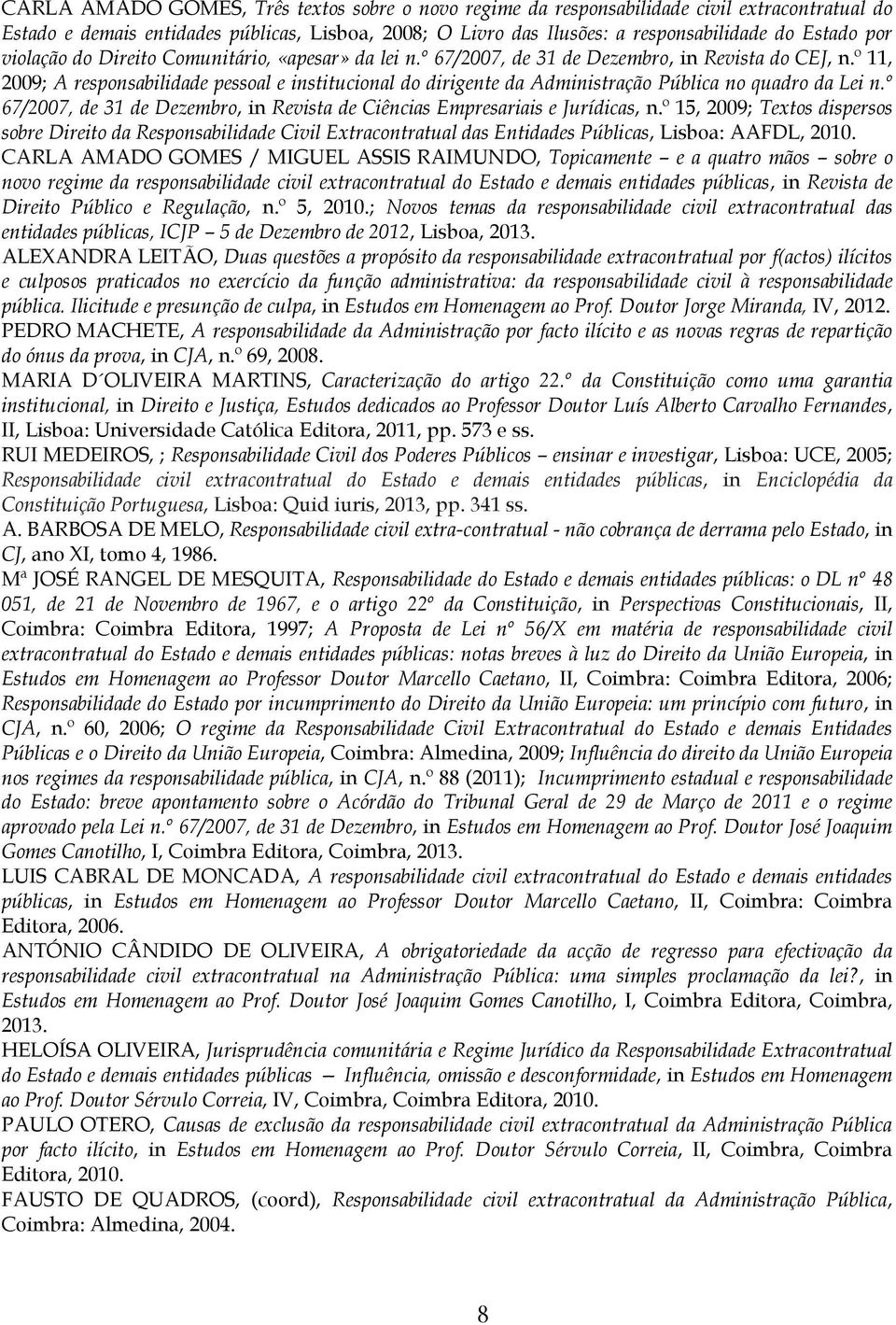 º 11, 2009; A responsabilidade pessoal e institucional do dirigente da Administração Pública no quadro da Lei n.º 67/2007, de 31 de Dezembro, in Revista de Ciências Empresariais e Jurídicas, n.