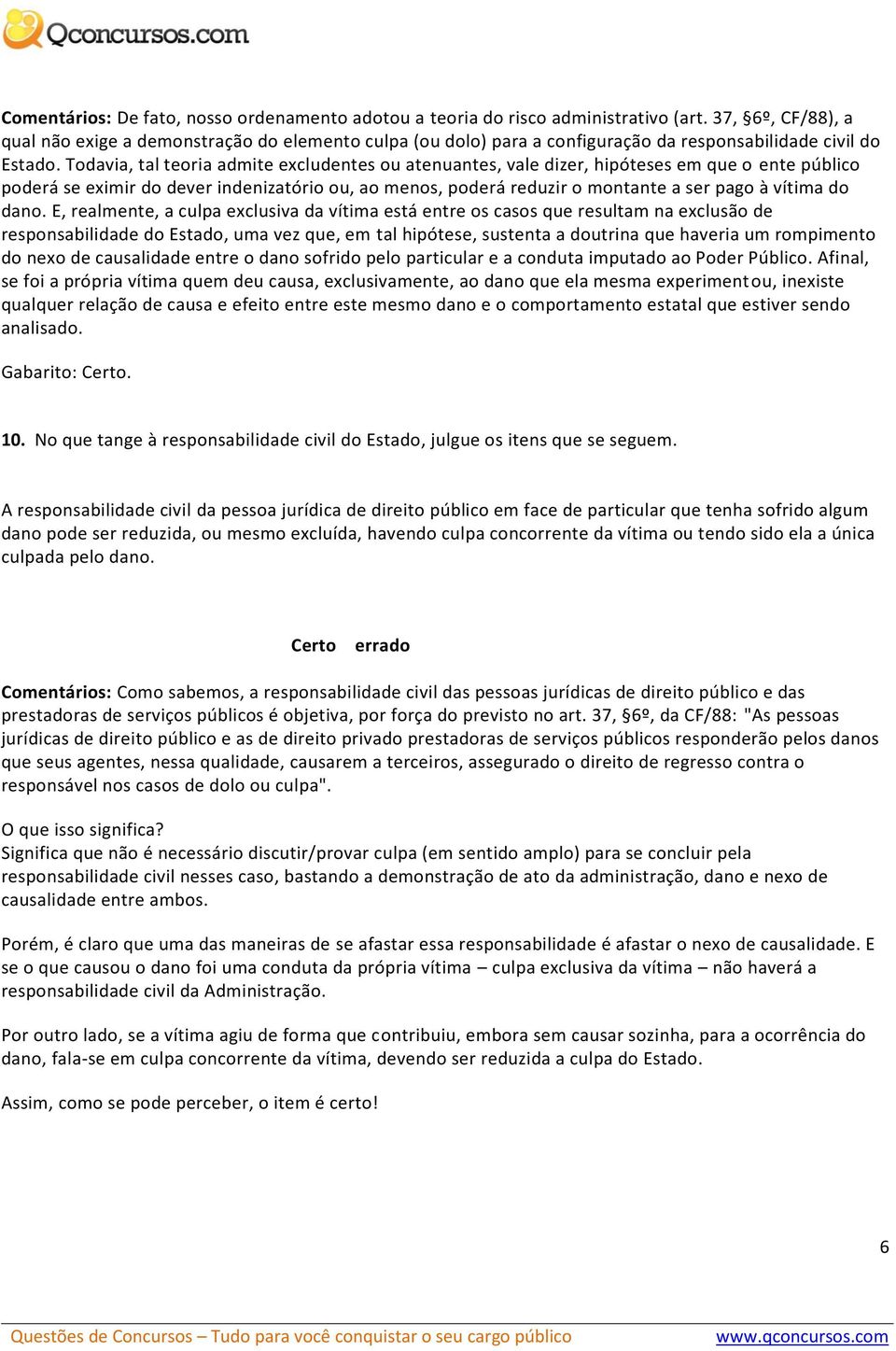 Todavia, tal teoria admite excludentes ou atenuantes, vale dizer, hipóteses em que o ente público poderá se eximir do dever indenizatório ou, ao menos, poderá reduzir o montante a ser pago à vítima