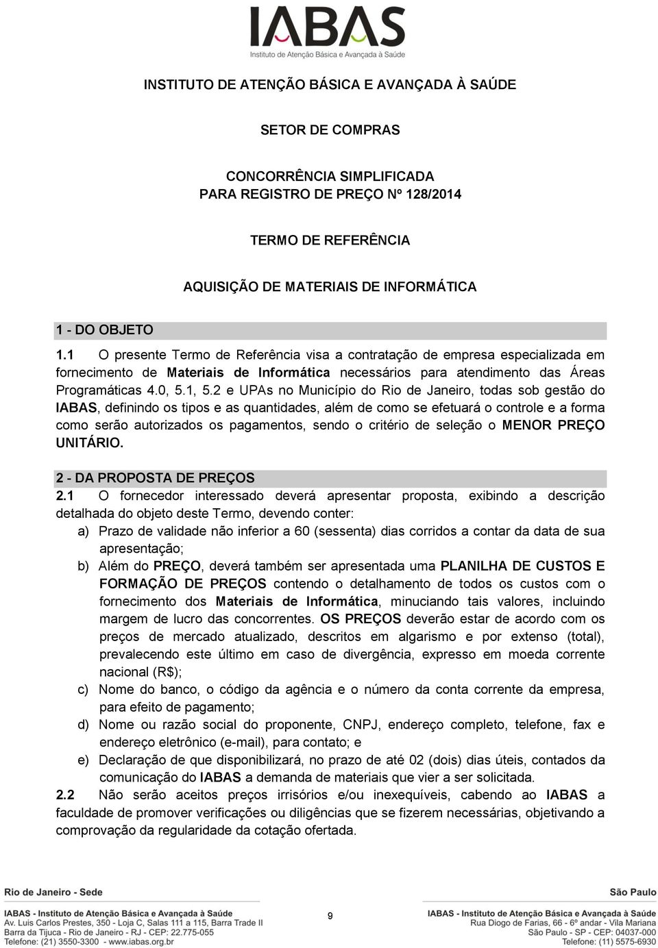 2 e UPAs no Município do Rio de Janeiro, todas sob gestão do IABAS, definindo os tipos e as quantidades, além de como se efetuará o controle e a forma como serão autorizados os pagamentos, sendo o