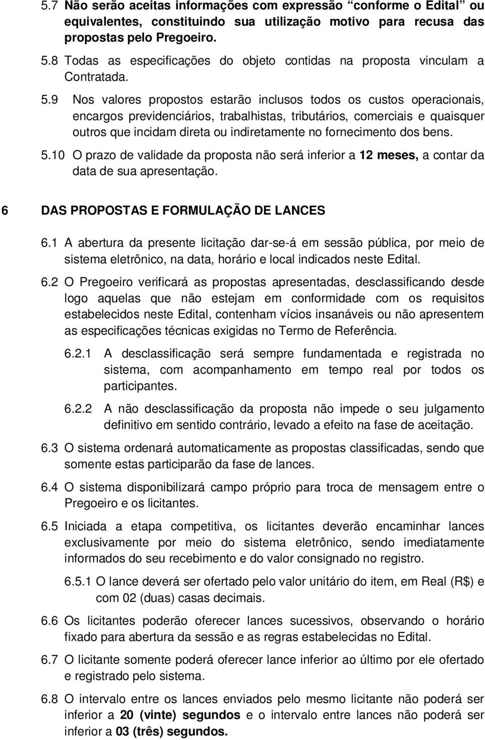 9 Nos valores propostos estarão inclusos todos os custos operacionais, encargos previdenciários, trabalhistas, tributários, comerciais e quaisquer outros que incidam direta ou indiretamente no