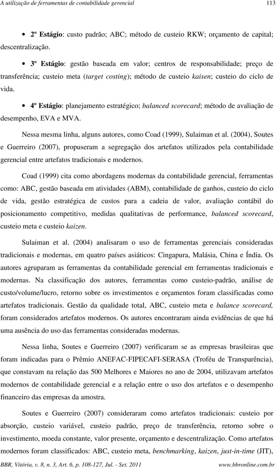 4º Estágio: planejamento estratégico; balanced scorecard; método de avaliação de desempenho, EVA e MVA. Nessa mesma linha, alguns autores, como Coad (1999), Sulaiman et al.