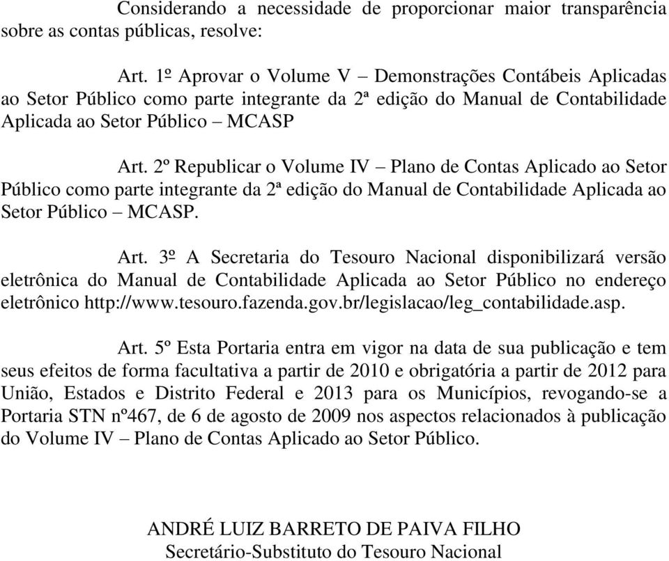 2º Republicar o Volume IV Plano de Contas Aplicado ao Setor Público como parte integrante da 2ª edição do Manual de Contabilidade Aplicada ao Setor Público MCASP. Art.