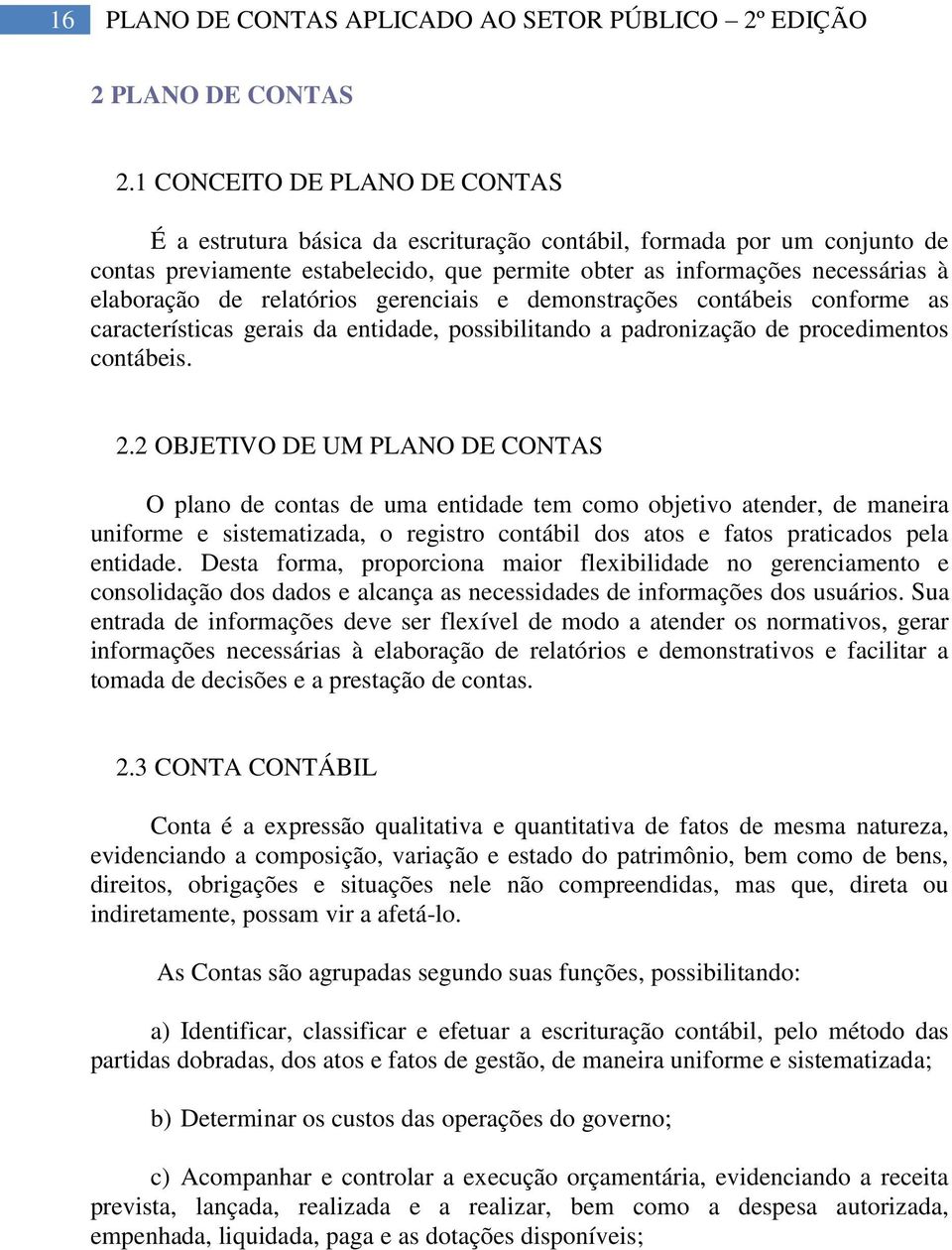 relatórios gerenciais e demonstrações contábeis conforme as características gerais da entidade, possibilitando a padronização de procedimentos contábeis. 2.