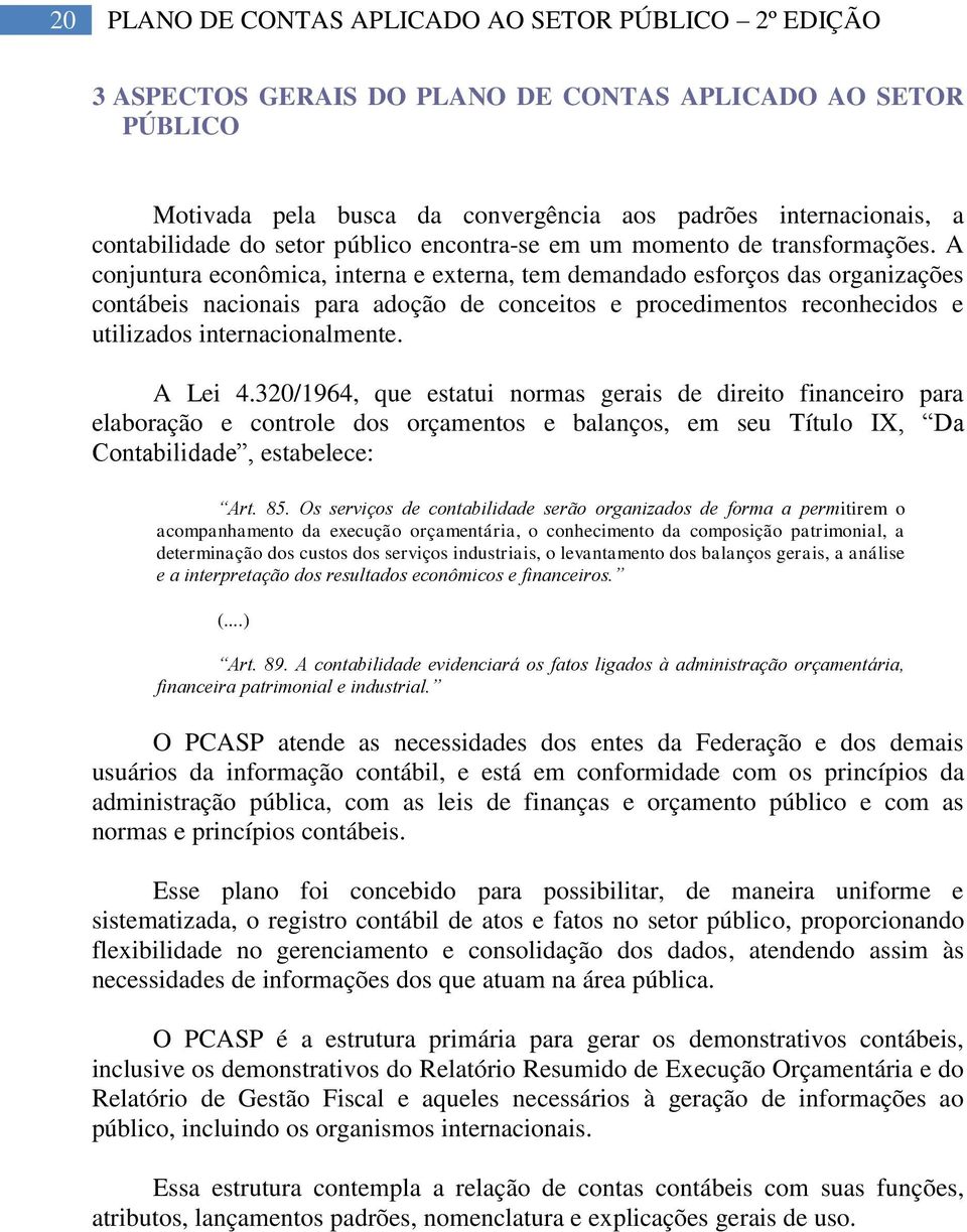 A conjuntura econômica, interna e externa, tem demandado esforços das organizações contábeis nacionais para adoção de conceitos e procedimentos reconhecidos e utilizados internacionalmente. A Lei 4.