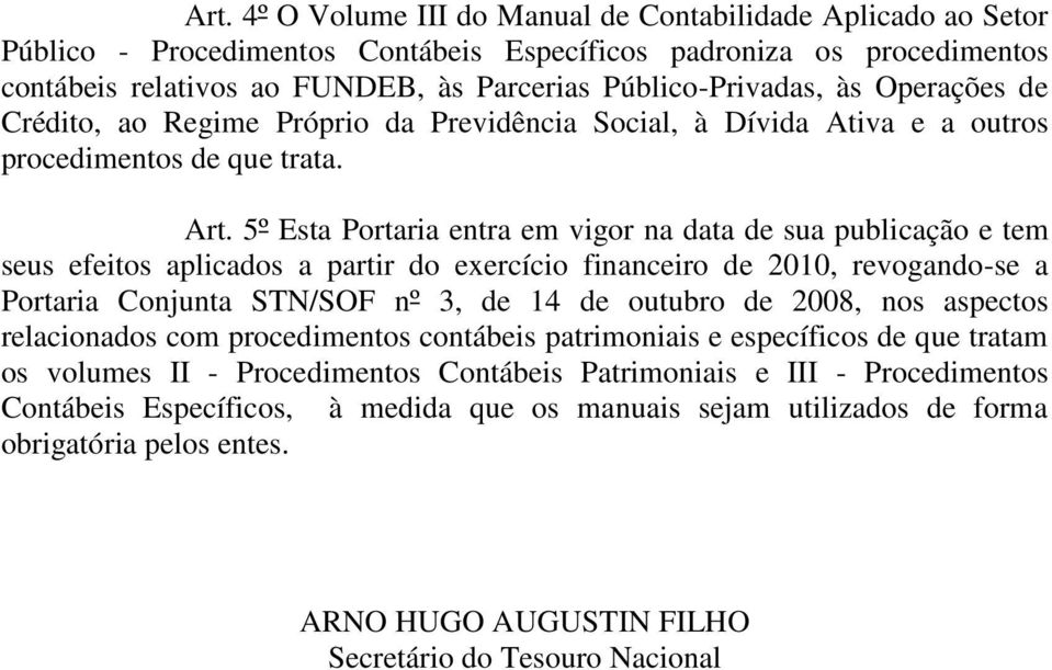 5º Esta Portaria entra em vigor na data de sua publicação e tem seus efeitos aplicados a partir do exercício financeiro de 2010, revogando-se a Portaria Conjunta STN/SOF nº 3, de 14 de outubro de