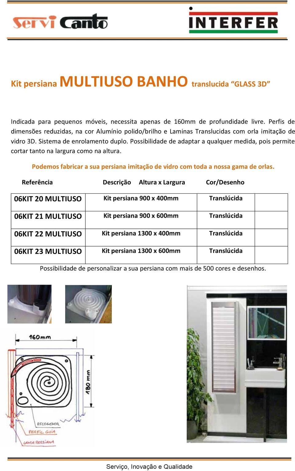 Possibilidade de adaptar a qualquer medida, pois permite cortar tanto na largura como na altura. Podemos fabricar a sua persiana imitação de vidro com toda a nossa gama de orlas.