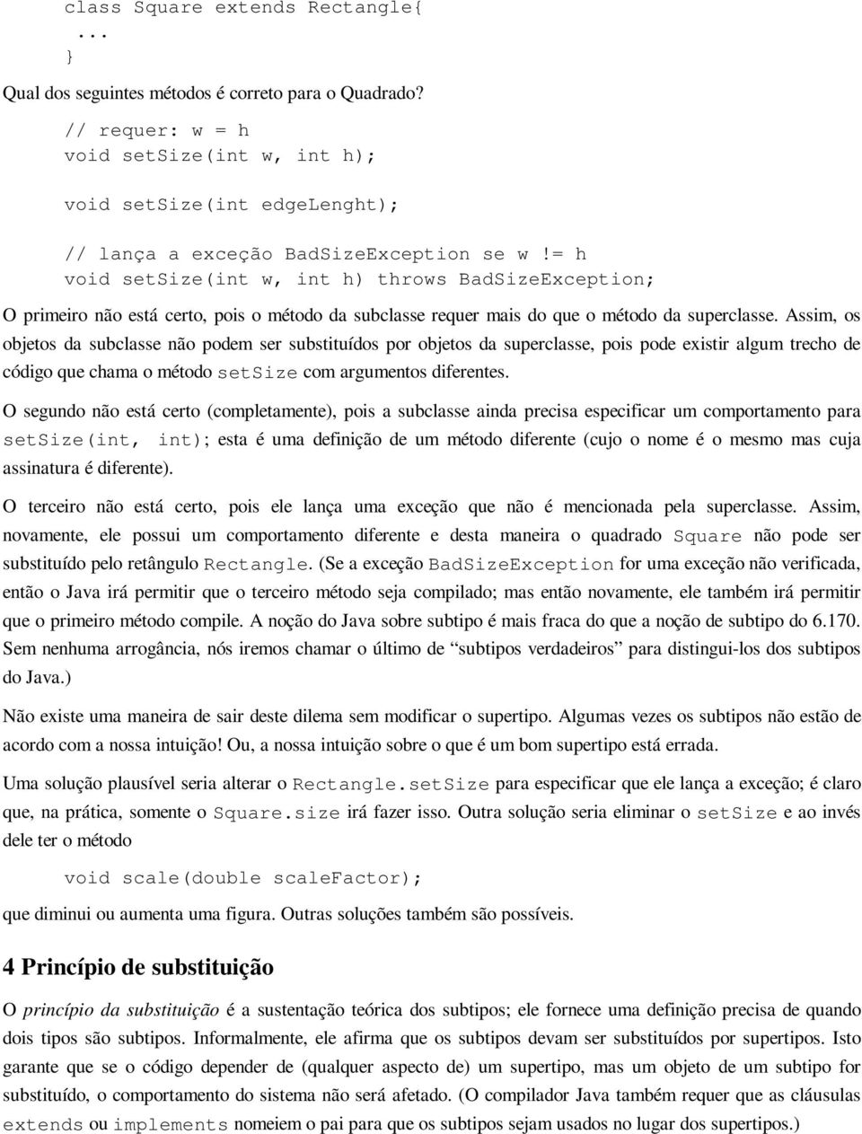 = h void setsize(int w, int h) throws BadSizeException; O primeiro não está certo, pois o método da subclasse requer mais do que o método da superclasse.