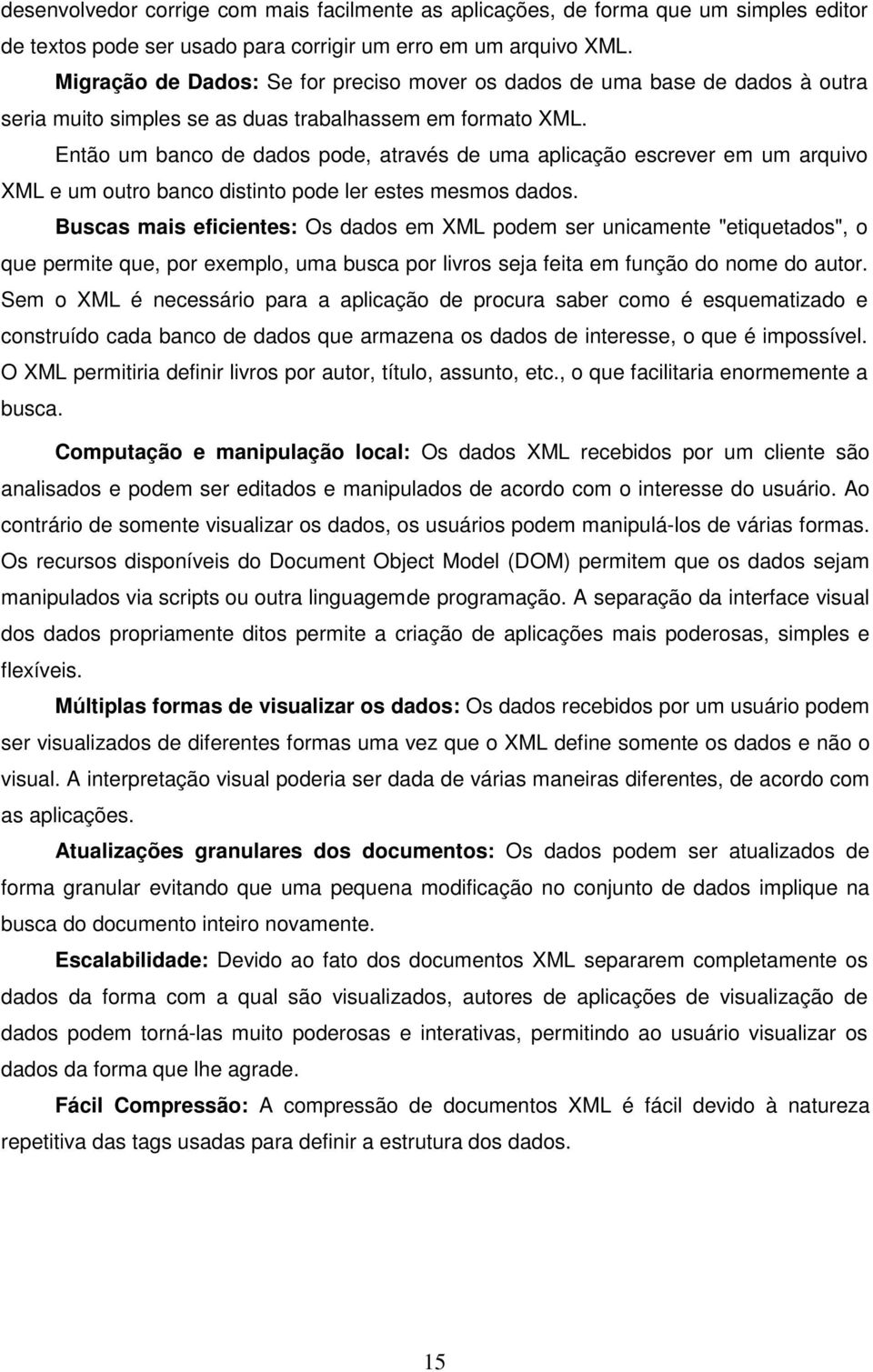 Então um banco de dados pode, através de uma aplicação escrever em um arquivo XML e um outro banco distinto pode ler estes mesmos dados.