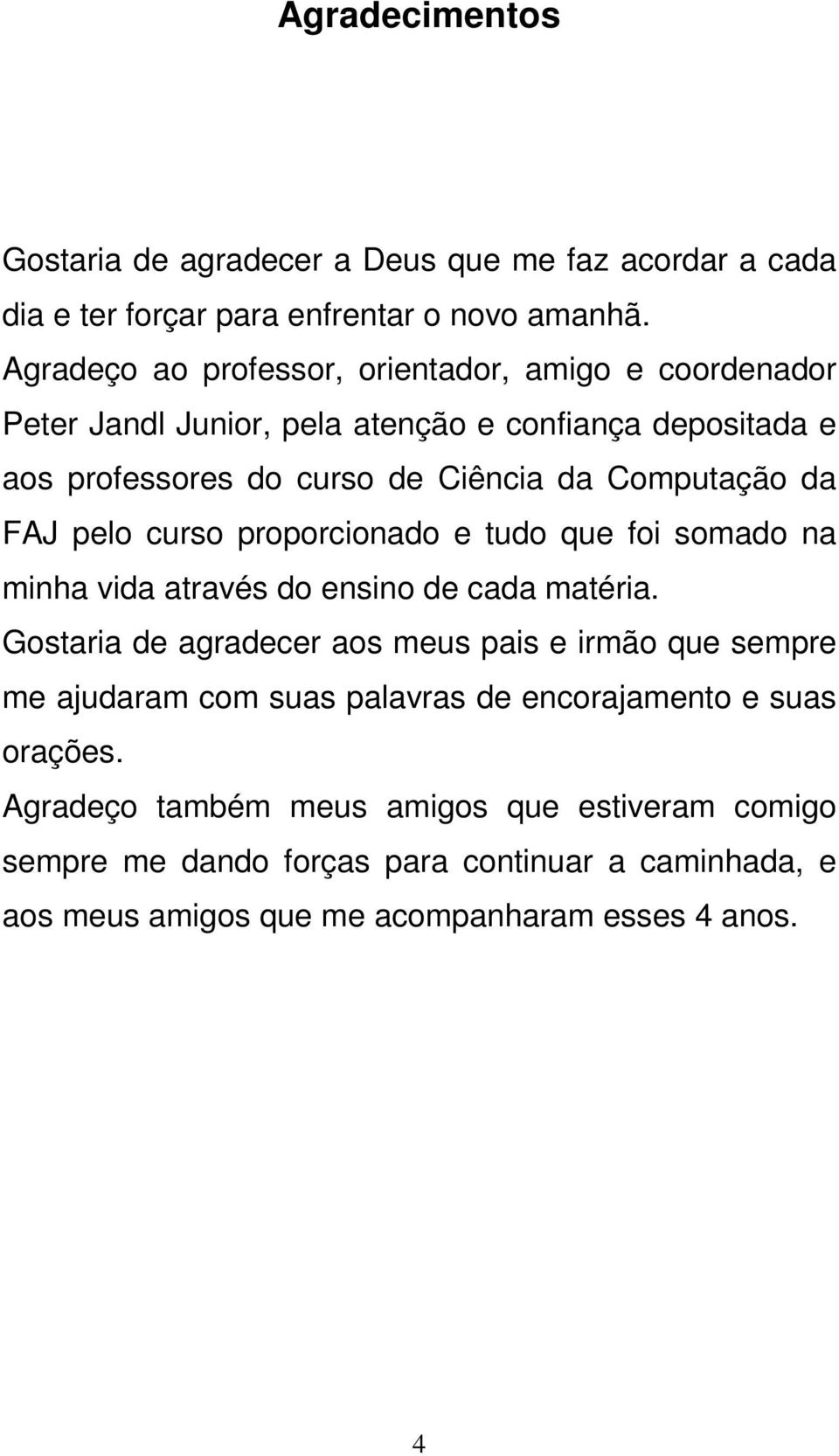 da FAJ pelo curso proporcionado e tudo que foi somado na minha vida através do ensino de cada matéria.