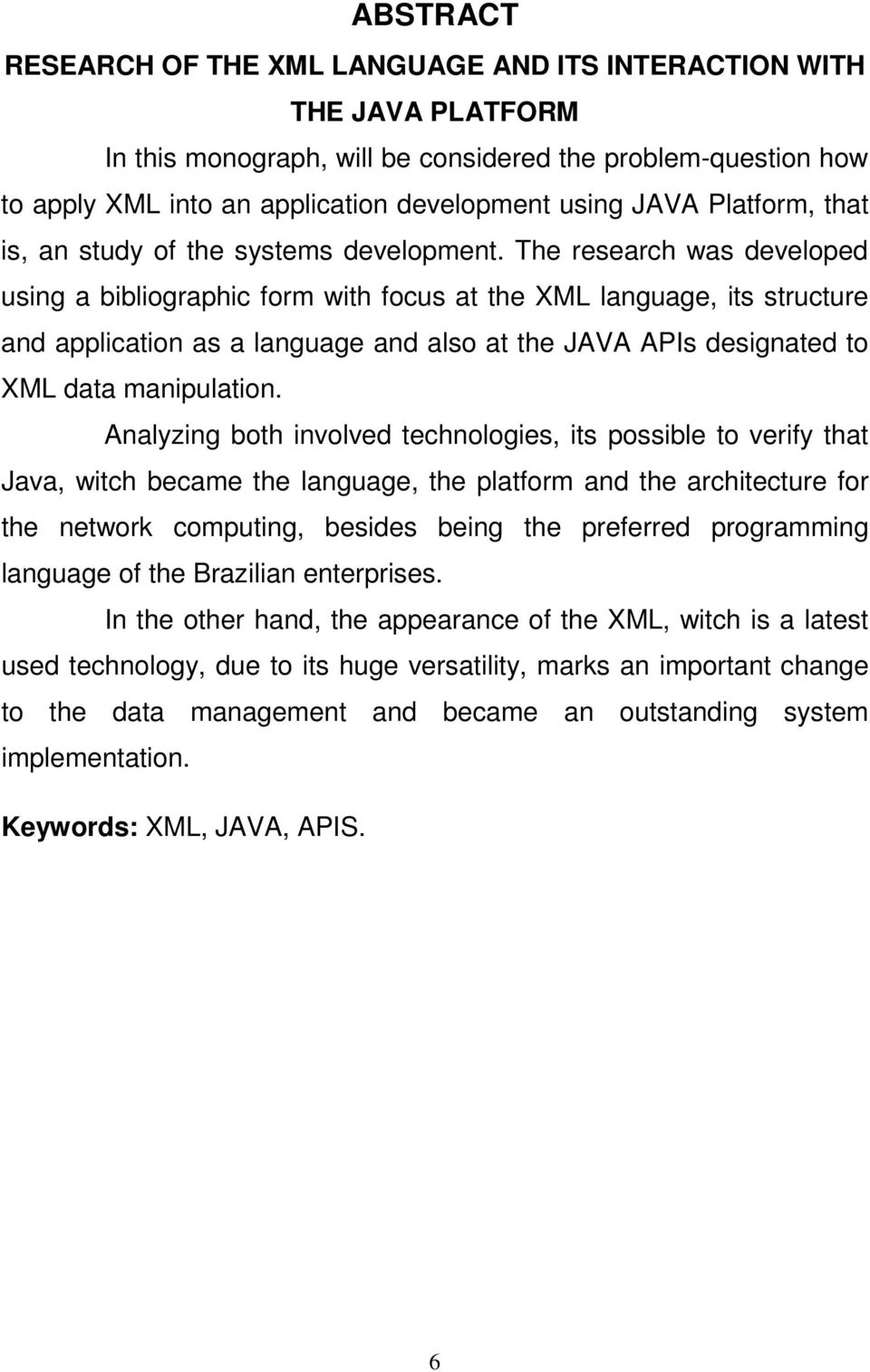 The research was developed using a bibliographic form with focus at the XML language, its structure and application as a language and also at the JAVA APIs designated to XML data manipulation.