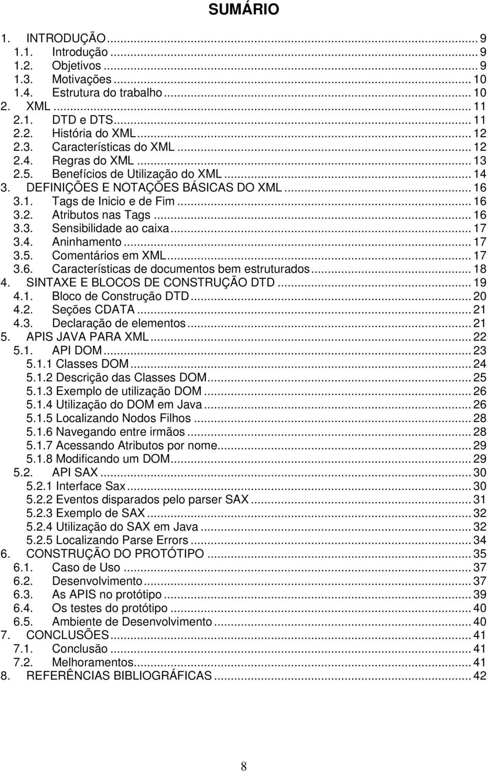 .. 17 3.4. Aninhamento... 17 3.5. Comentários em XML... 17 3.6. Características de documentos bem estruturados... 18 4. SINTAXE E BLOCOS DE CONSTRUÇÃO DTD... 19 4.1. Bloco de Construção DTD... 20