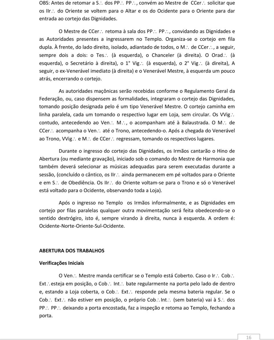 À frente, do lado direito, isolado, adiantado de todos, o M de CCer, a seguir, sempre dois a dois: o Tes (à esquerda), o Chanceler (à direita).