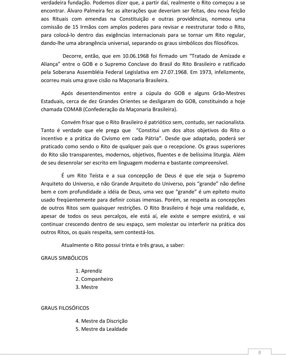 revisar e reestruturar todo o Rito, para colocá lo dentro das exigências internacionais para se tornar um Rito regular, dando lhe uma abrangência universal, separando os graus simbólicos dos