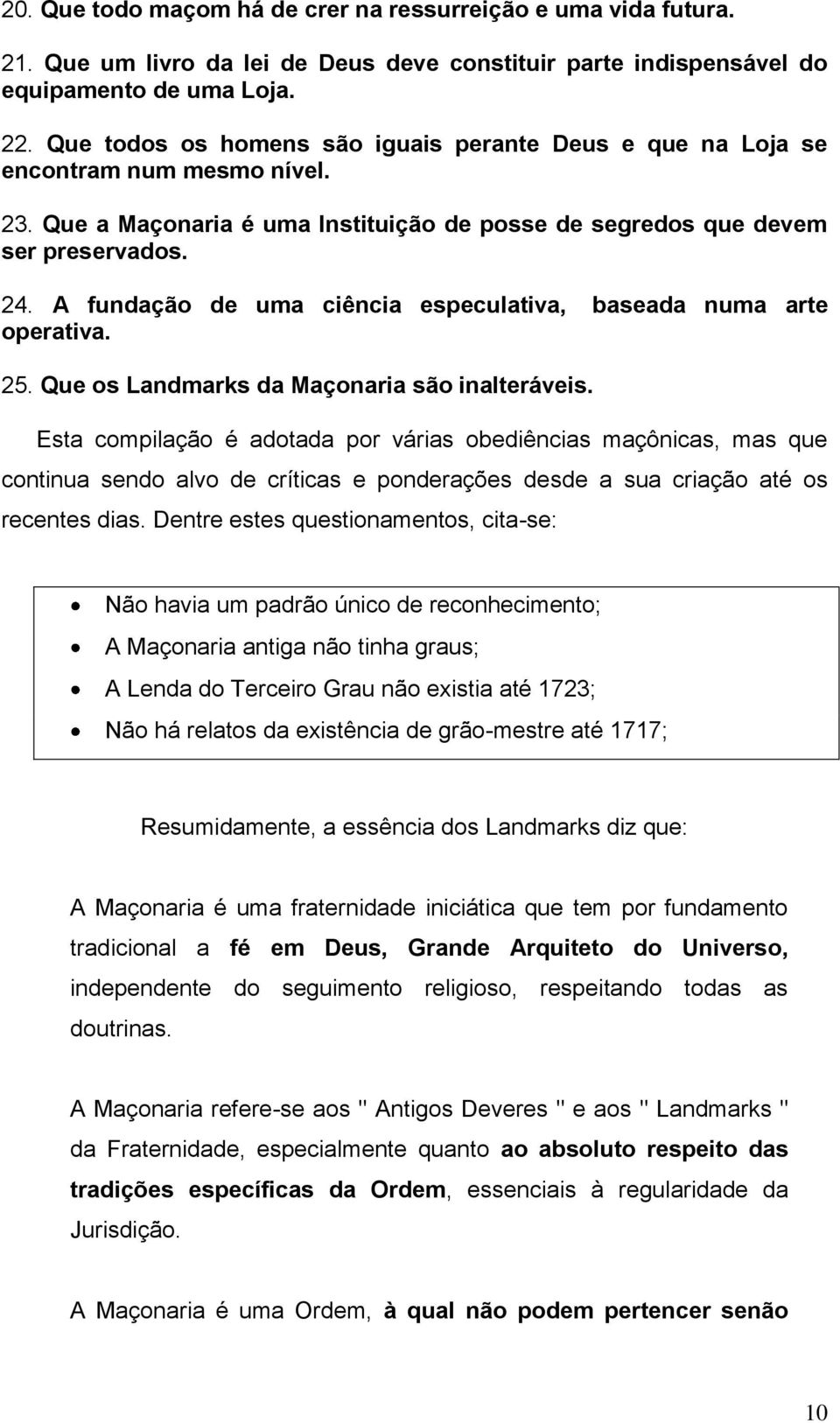 A fundação de uma ciência especulativa, baseada numa arte operativa. 25. Que os Landmarks da Maçonaria são inalteráveis.